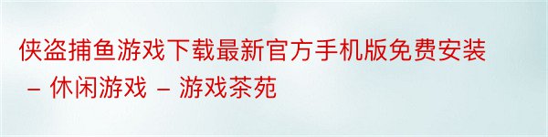 侠盗捕鱼游戏下载最新官方手机版免费安装 - 休闲游戏 - 游戏茶苑