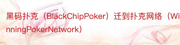 黑码扑克（BlackChipPoker）迁到扑克网络（WinningPokerNetwork）