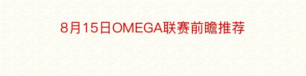 8月15日OMEGA联赛前瞻推荐