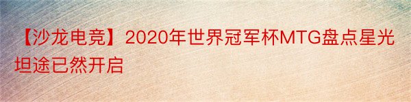 【沙龙电竞】2020年世界冠军杯MTG盘点星光坦途已然开启