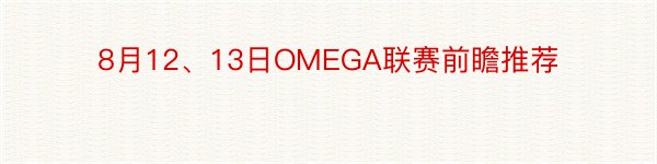 8月12、13日OMEGA联赛前瞻推荐