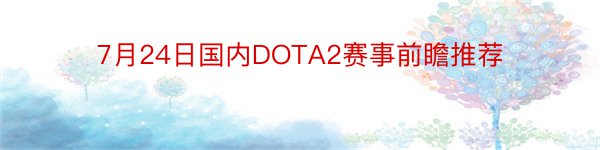 7月24日国内DOTA2赛事前瞻推荐