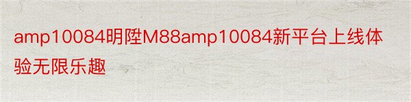 amp10084明陞M88amp10084新平台上线体验无限乐趣